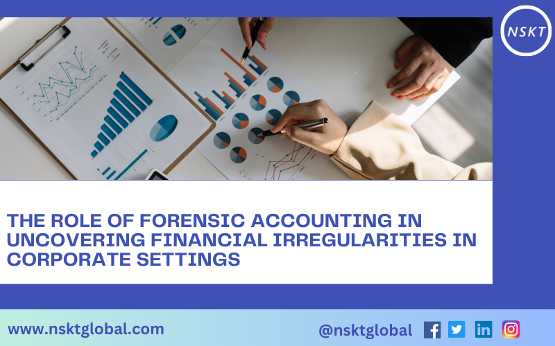 The Role of Forensic Accounting in Uncovering Financial Irregularities in Corporate Settings 